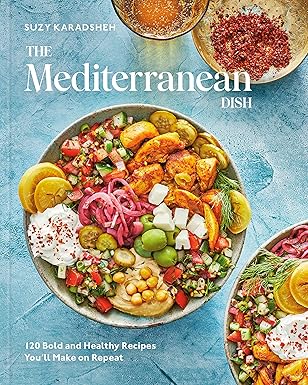 The Mediterranean Dish: 120 Bold and Healthy Recipes You'll Make on Repeat: A Mediterranean Cookbook
